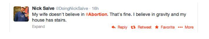 Nick Salve tweeted: "My wife doesn't believe in #abortion. That's fine. I believe in gravity and my house has stairs."