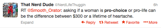 That Nerd Dude tweeted: "RT @Smooth_Orator: asking if a woman is pro-choice or pro-life can be the difference between $300 or a lifetime of heartache."