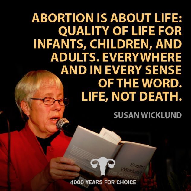 Photo from 4000 years of choice of Susan Wicklund saying: Abortion is about life: Qualify of life for infants, children, and adults. Everywhere and in every sense of the word. Life, not death.