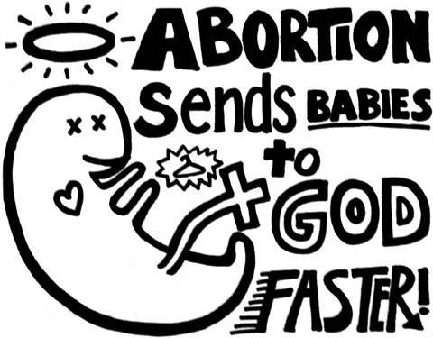 A drawing of a fetus with a halo around its head with the words Abortion sends babies to God faster!
