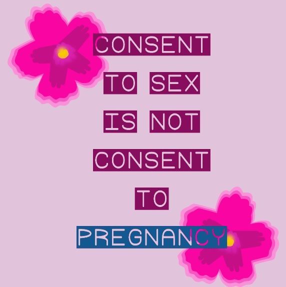 A photo with fowers and the words: Consent to sex is NOT consent to pregnancy