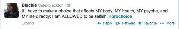 Tweet: If I have to make a choice that affects MY body, MY health, MY psyche, and MY life directly; I am ALLOWED to be selfish. #prochoice