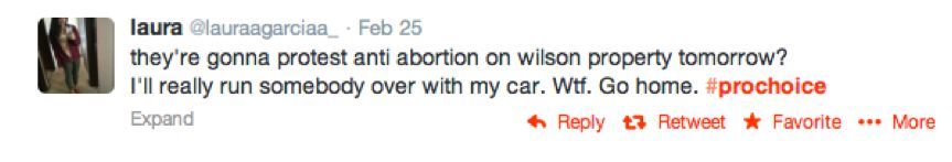 Tweet: they're gonna protest anti abortion on wilson property tomorrow? I'll really run somebody over with my car. wtf. Go home #prochoice