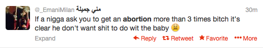 Tweet: If a n***a ask you to get an abortion more than 3 times bitch it's clear he don't want s**t to do wit the baby :(