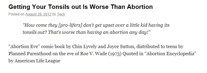 A quote from the "Abortion Eve" comic book by Chin Lyvely and Joyce Sutton that says: "How come they [pro-lifers] dont get upset over a little kid having its tonsils out? Thats worse than having an abortion any day!"