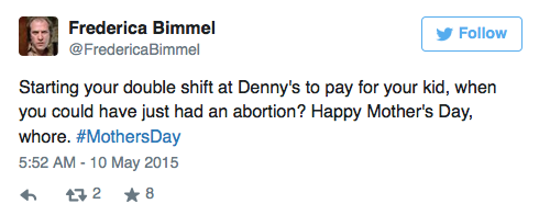 Fredrica Bimmel tweets: "Starting your double shift at Denny's to pay for your kid, when you could have just had an abortion? Happy Mother's Day, whore. #MothersDay"
