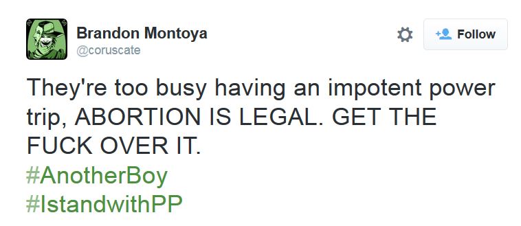 Brandon Montoya tweets: "They're too busy having an impotent power trip, ABORTION IS LEGAL. GET THE F**K OVER IT. #AnotherBoy #IStandwithPP"