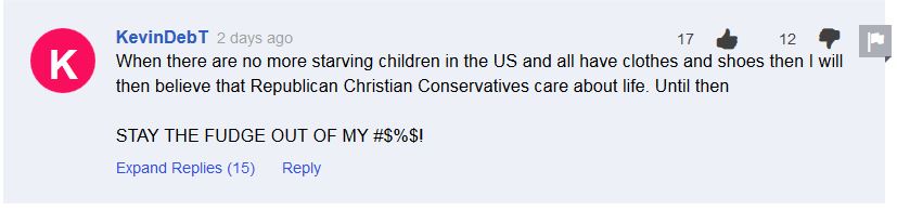 KevinDebT commented on social media: When there are no more starving children in the US and all have clothes and shoes then I will then believe that Republican Christian Conservatives care about life. Until then STAY THE FUDGE OUT OF MY #$%$!