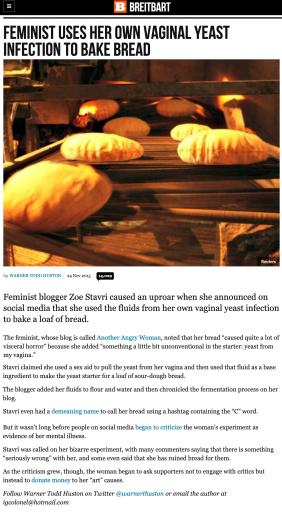 Breitbart Article Headline Reads: Feminist Uses Her Own Vaginal Yeast Infection To Bake Bread. You can read the full article at: https://www.breitbart.com/politics/2015/11/24/feminist-by-using-her-own-vaginal-yeast-infection-to-bake-bread/