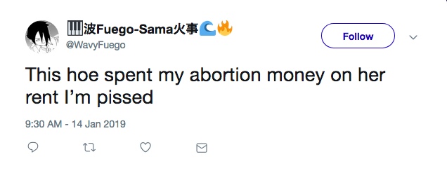Fuego-Sama tweeted on twitter, "This hoe spent my abortion money on her rent I'm pissed."