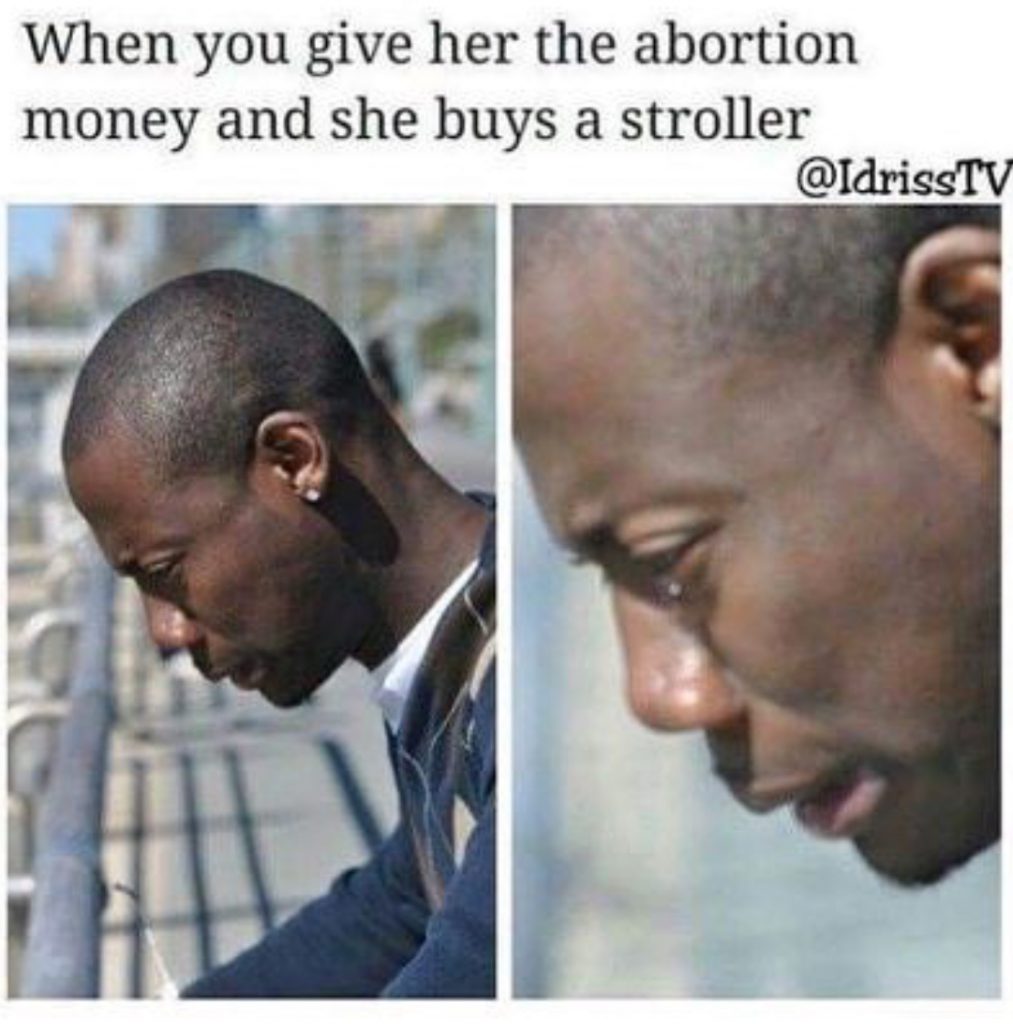Meme found on the internet that says, "when you give her the abortion money and she buys a stroller."