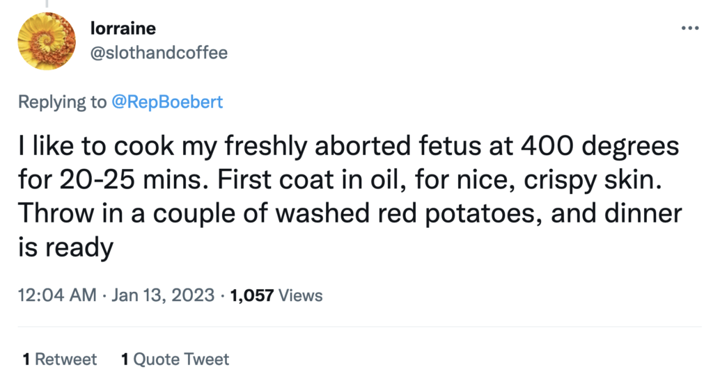 Tweet from a user "Lorraine" which says: "I like to cook my freshly aborted fetus at 400 degrees for 20-25 mins. First coat in oil, for nice, crispy skin. Throw in a couple of washed red potatoes, and dinner is ready."